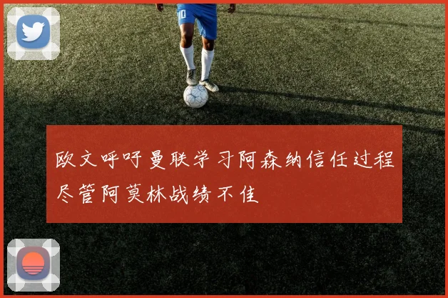 欧文呼吁曼联学习阿森纳信任过程尽管阿莫林战绩不佳