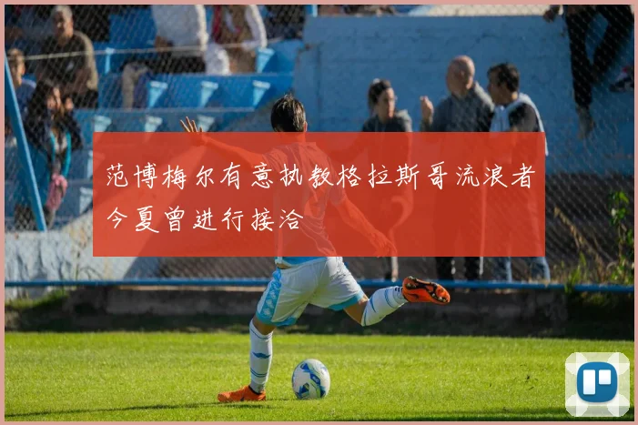范博梅尔有意执教格拉斯哥流浪者今夏曾进行接洽